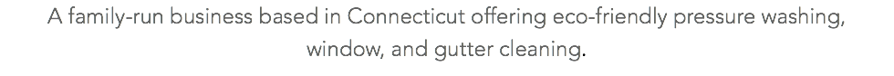 A family-run business based in Connecticut offering eco-friendly pressure washing, window, and gutter cleaning.